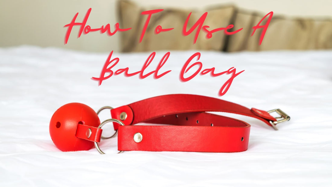 How to Use A Ball Gag – Basics for Beginners