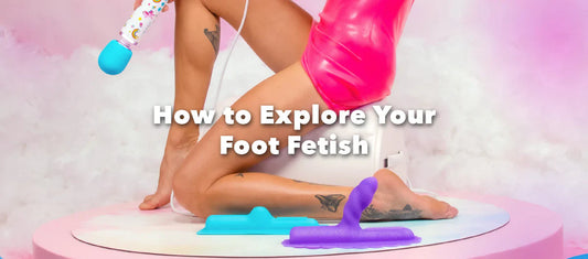 How to Explore Your Foot Fetish