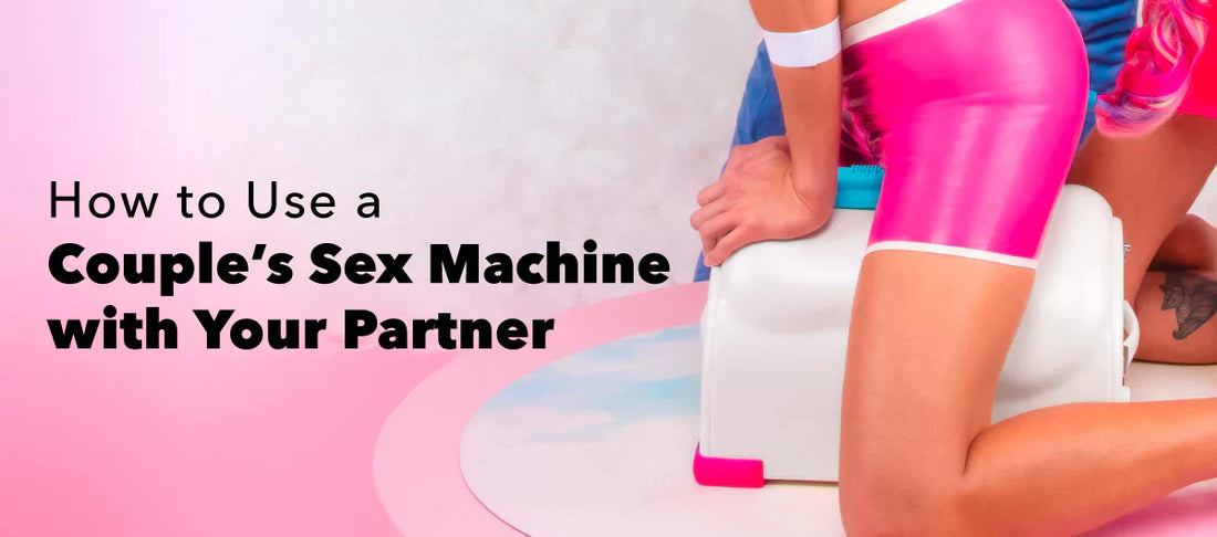 How to Use a Couple's Sex Machine with Your Partner