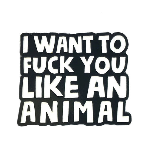 I want To Fuck You Like Animal Pin